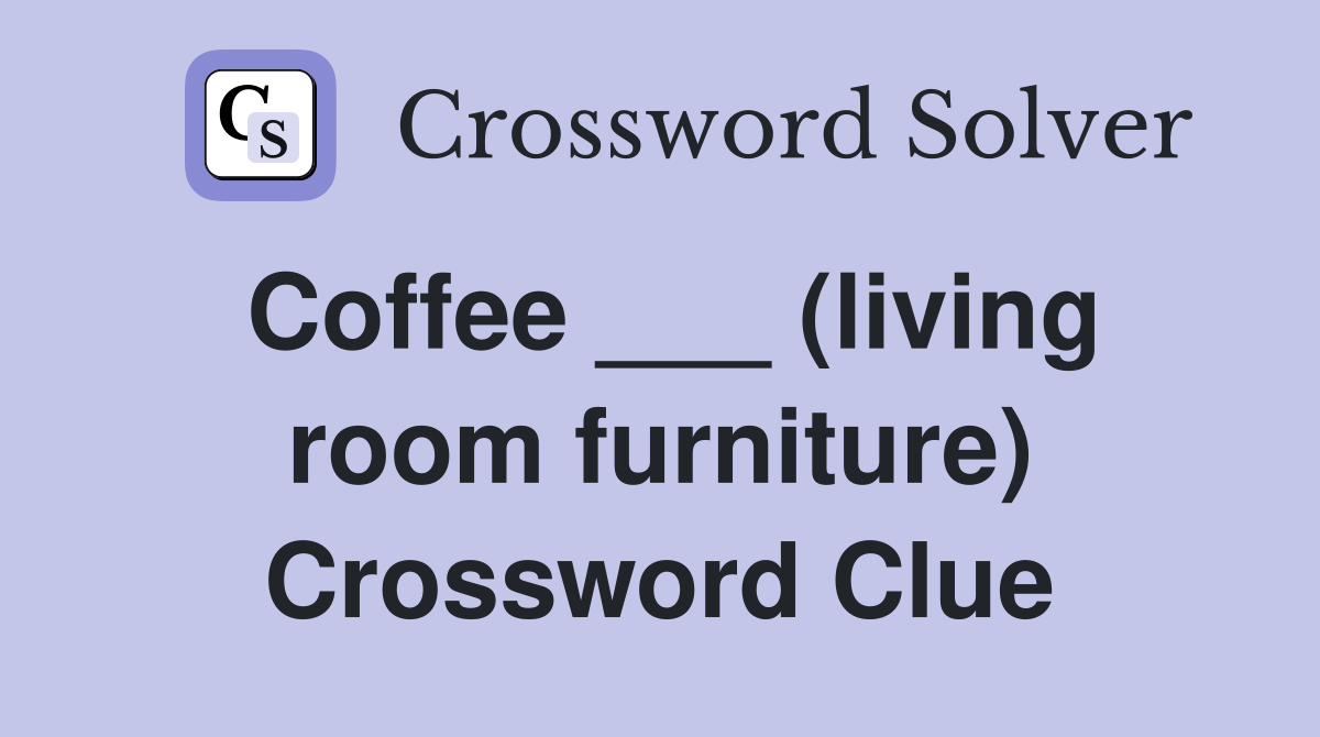 Coffee ___ (living room furniture) Crossword Clue Answers Crossword